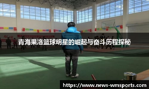 青海果洛篮球明星的崛起与奋斗历程探秘