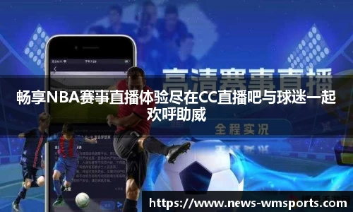 畅享NBA赛事直播体验尽在CC直播吧与球迷一起欢呼助威
